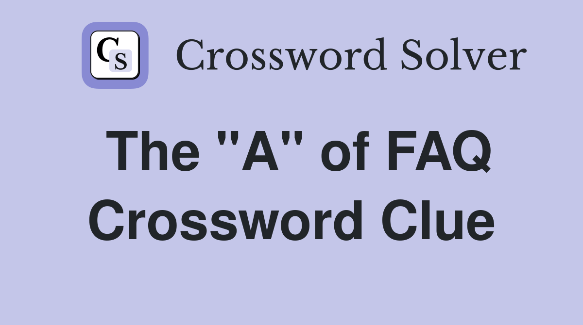 The "A" of FAQ Crossword Clue Answers Crossword Solver